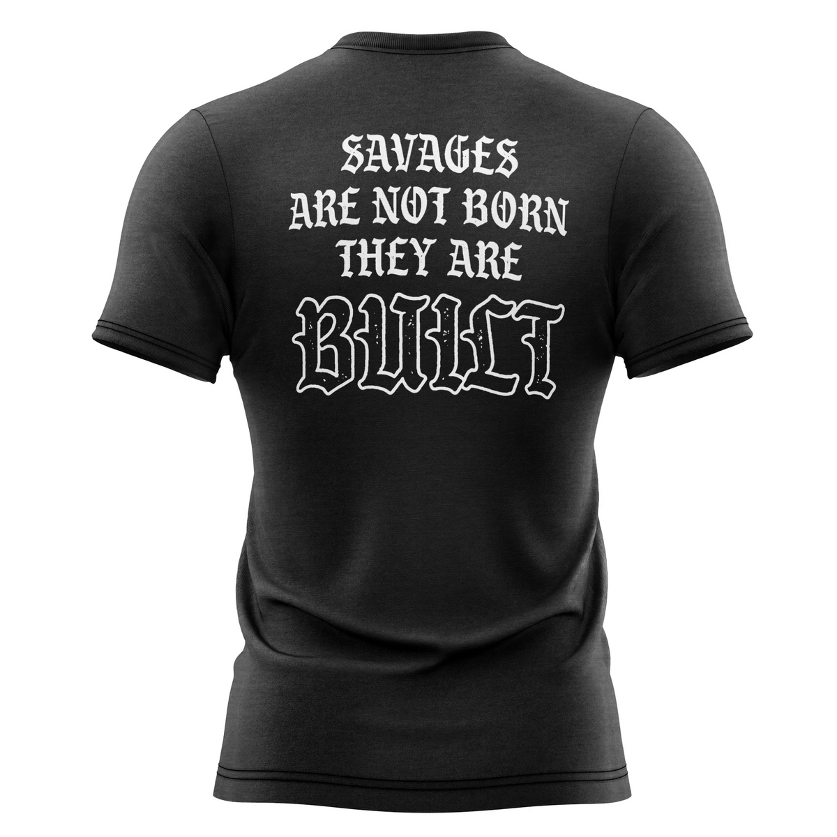 Savages Are Not Born They Are Built T-Shirt